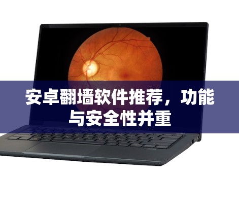 安卓翻墙软件推荐,功能与安全性并重 安卓翻墙软件推荐,功能与安全性并重