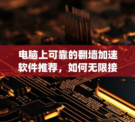 电脑上可靠的翻墙加速软件推荐,如何无限接入Google服务 电脑上可靠的翻墙加速软件推荐,如何无限接入Google服务
