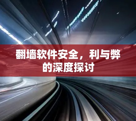 翻墙软件安全,利与弊的深度探讨