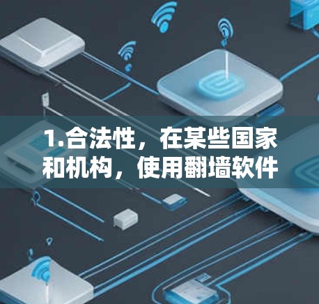 1.合法性,在某些国家和机构,使用翻墙软件可能是非法的,可能会导致法律后果