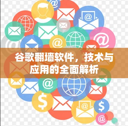 谷歌翻墙软件,技术与应用的全面解析