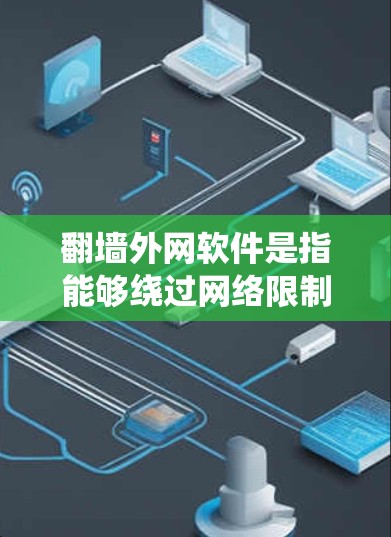 翻墙外网软件是指能够绕过网络限制,访问被限制访问的网站或内容的软件。这些软件通常用于在某些国家或地区的网络中访问国外的网站、新闻、社交媒体或其他资源