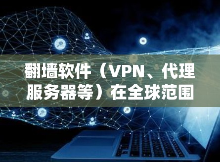 翻墙软件(VPN、代理服务器等)在全球范围内被广泛使用,以绕过网络限制、保护隐私或访问受限的内容。以下是一些关于翻墙软件的博客和资源推荐,供您参考