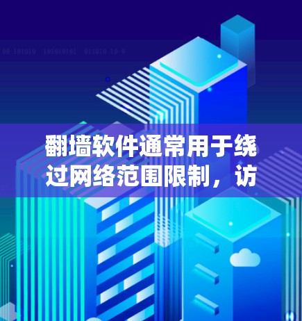 翻墙软件通常用于绕过网络范围限制,访问被限制访问的网站或内容。但请注意,使用这种软件可能涉及法律风险,尤其是在某些国家和地区,这种行为可能被视为违法