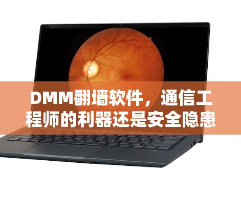 DMM翻墙软件,通信工程师的利器还是安全隐患?