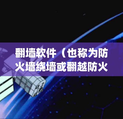 翻墙软件(也称为防火墙绕墙或翻越防火墙软件)是指能够 bypass 网络限制,访问被屏蔽或限制访问的网站或资源的程序或工具。这类软件通常用于绕过国家或企业的网络审查,访问外部网站或服务