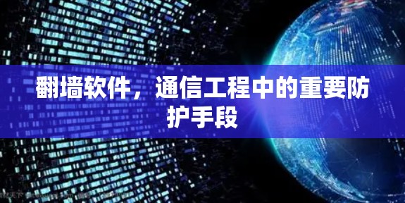 翻墙软件,通信工程中的重要防护手段