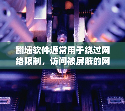 翻墙软件通常用于绕过网络限制,访问被屏蔽的网站或内容。然而,使用这样的软件可能涉及法律和道德问题,因此需要谨慎对待。以下是一些相关信息