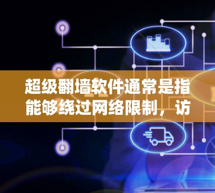 超级翻墙软件通常是指能够绕过网络限制,访问被限制的网站或内容的工具。这些软件可能通过多种方法实现,包括使用代理服务器、VPN、DNS欺骗等。以下是一些常见的超级翻墙软件及其特点