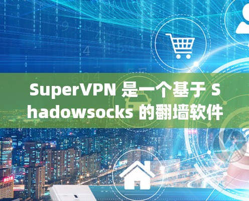 SuperVPN 是一个基于 Shadowsocks 的翻墙软件,旨在帮助用户绕过网络限制访问被屏蔽的网站。以下是一些关于 SuperVPN 的详细信息
