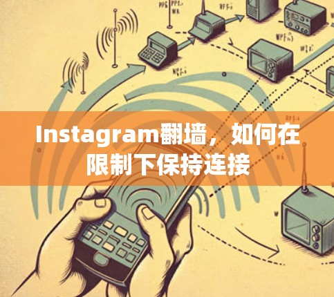 Instagram翻墙,如何在限制下保持连接