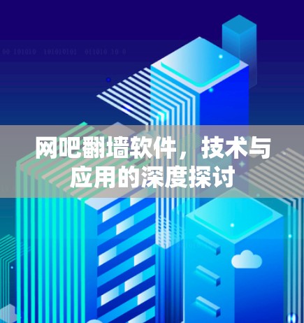网吧翻墙软件,技术与应用的深度探讨