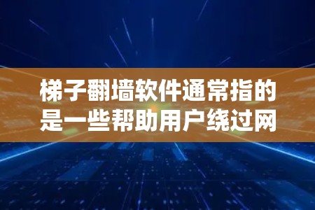 梯子翻墙软件通常指的是一些帮助用户绕过网络限制、访问被屏蔽或限制访问的网站或内容的工具。这些软件可能涉及使用VPN、代理服务器或其他技术手段来隐藏用户的IP地址或绕过网络防火墙