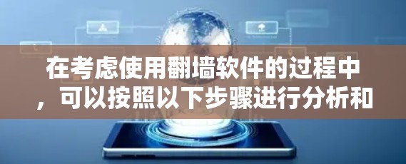 在考虑使用翻墙软件的过程中,可以按照以下步骤进行分析和选择