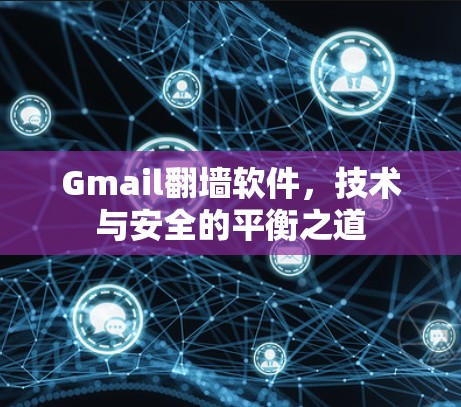 Gmail翻墙软件,技术与安全的平衡之道
