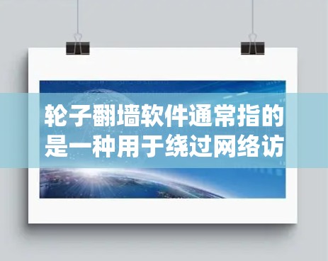 轮子翻墙软件通常指的是一种用于绕过网络访问限制的工具,允许用户访问被屏蔽的网站或内容。虽然具体的轮子软件可能因不同的开发者或版本而有所不同,但以下是一些常见的信息和建议