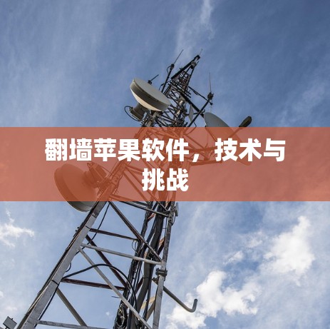 翻墙苹果软件，技术与挑战