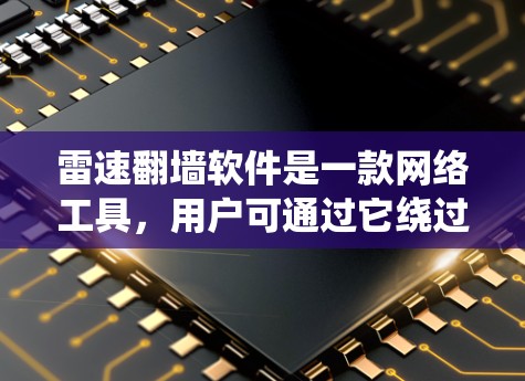 雷速翻墙软件是一款网络工具，用户可通过它绕过网络限制，访问被屏蔽的网站或内容。以下是关于该软件的一些关键信息和建议