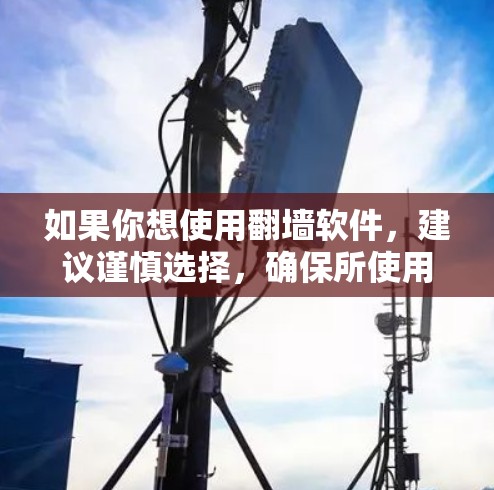 如果你想使用翻墙软件,建议谨慎选择,确保所使用的工具和服务遵守当地法律法规,同时注意保护网络安全。如有更多问题,欢迎继续提问!