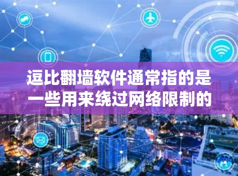 逗比翻墙软件通常指的是一些用来绕过网络限制的软件，可能用于访问被屏蔽的网站或进行其他网络操作。以下是关于这类软件的一些详细信息