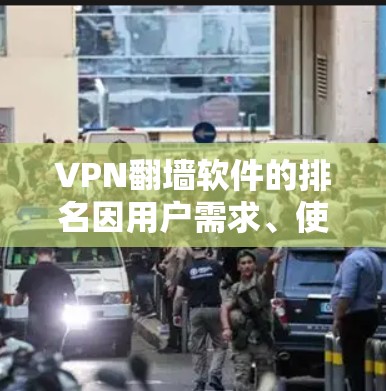 VPN翻墙软件的排名因用户需求、使用场景和技术参数而有所不同。以下是一些常见的VPN翻墙软件，并根据一些关键指标进行了简要排名