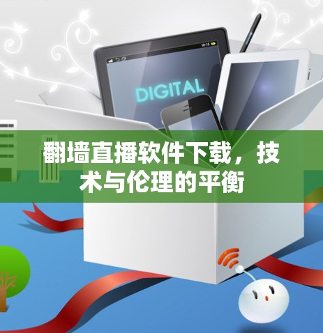 翻墙直播软件下载，技术与伦理的平衡