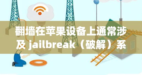 翻墙在苹果设备上通常涉及 jailbreak（破解）系统，以绕过网络限制访问特定网站。以下是对此过程的详细分析和建议