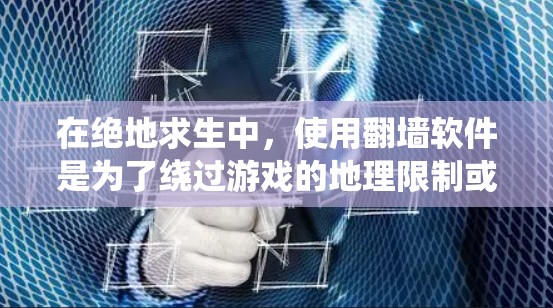 在绝地求生中，使用翻墙软件是为了绕过游戏的地理限制或隐藏你的真实IP地址，从而避免被反作弊系统检测到外挂或其他不允许的操作。然而，使用翻墙软件可能会带来一些风险和问题，以下是一些需要注意的事项和建议