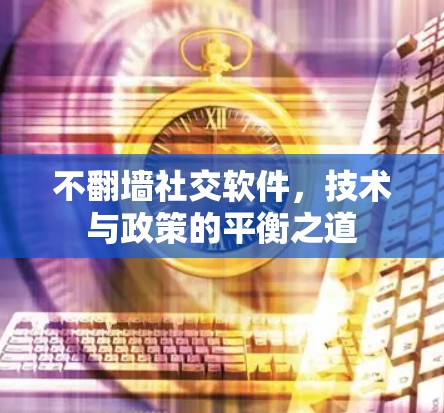 不翻墙社交软件,技术与政策的平衡之道