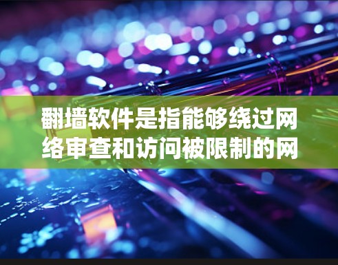 翻墙软件是指能够绕过网络审查和访问被限制的网站的应用程序。对于安卓设备，用户可以通过以下方式安装和使用翻墙软件