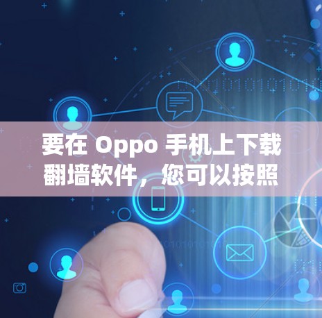 要在 Oppo 手机上下载翻墙软件，您可以按照以下步骤操作