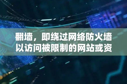 翻墙,即绕过网络防火墙以访问被限制的网站或资源,通常用于突破公司网络限制、访问国外网站或避开地区锁定。以下是一些常用的翻墙方法和软件