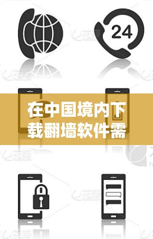 在中国境内下载翻墙软件需要谨慎，因为这可能涉及到绕过国内互联网管理政策，这在法律和网络安全方面都存在一定的风险。以下是一些需要注意的事项和建议
