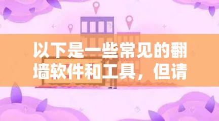 以下是一些常见的翻墙软件和工具，但请注意，使用这些工具可能违反当地法律法规，因此在使用前建议咨询相关法律专家或了解当地的网络使用规定
