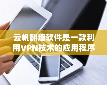 云帆翻墙软件是一款利用VPN技术的应用程序，旨在帮助用户绕过网络限制，访问受限的网站或资源。以下是对该软件的详细分析