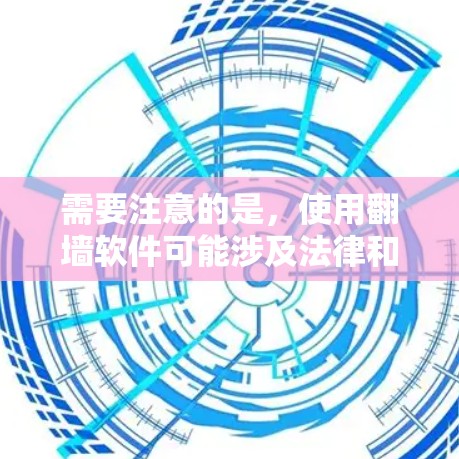 需要注意的是，使用翻墙软件可能涉及法律和道德问题，建议在遵守当地法律法规的前提下合理使用网络资源