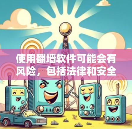 使用翻墙软件可能会有风险,包括法律和安全问题。请确保你了解并遵守相关法律法规。以下是一些可能的翻墙软件,但请谨慎使用
