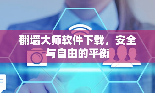 翻墙大师软件下载,安全与自由的平衡