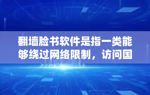 翻墙脸书软件是指一类能够绕过网络限制,访问国际社交媒体如Facebook的工具或软件。由于在中国大陆,Facebook是被禁止访问的网站,因此用户需要通过翻墙软件来访问这些平台