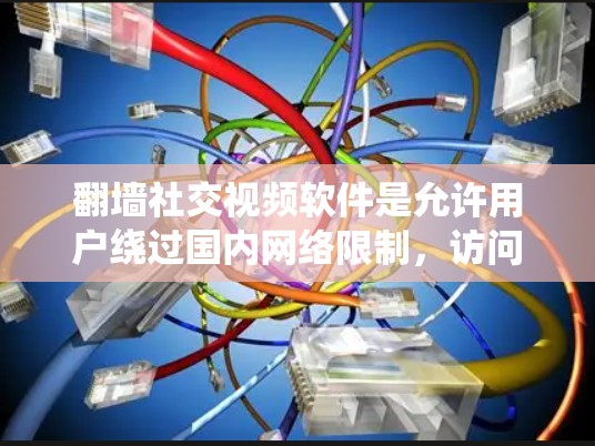翻墙社交视频软件是允许用户绕过国内网络限制,访问国际社交平台的工具,支持视频通话、消息交流等功能。以下是关于这些软件的详细介绍