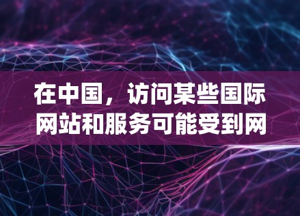 在中国，访问某些国际网站和服务可能受到网络限制，包括Google Earth等国际平台。中国的网络管理政策旨在保护用户的网络安全和信息安全，因此部分国际网站和服务可能无法直接访问