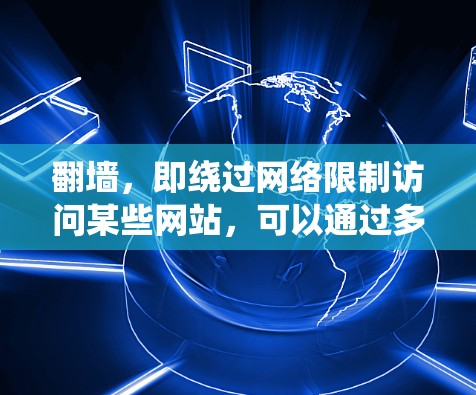 翻墙，即绕过网络限制访问某些网站，可以通过多种方式实现。以下是一些常用的方法和工具
