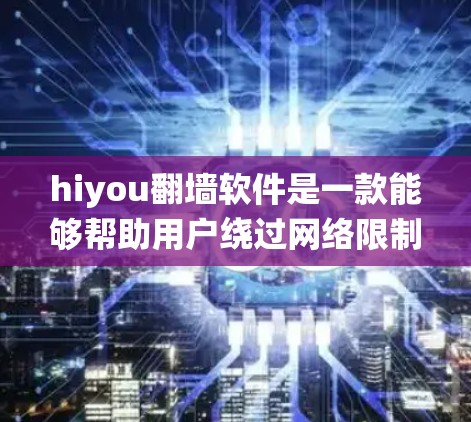 hiyou翻墙软件是一款能够帮助用户绕过网络限制、访问被屏蔽或禁止访问的网站的工具。以下是使用hiyou翻墙软件的一些基本步骤和注意事项