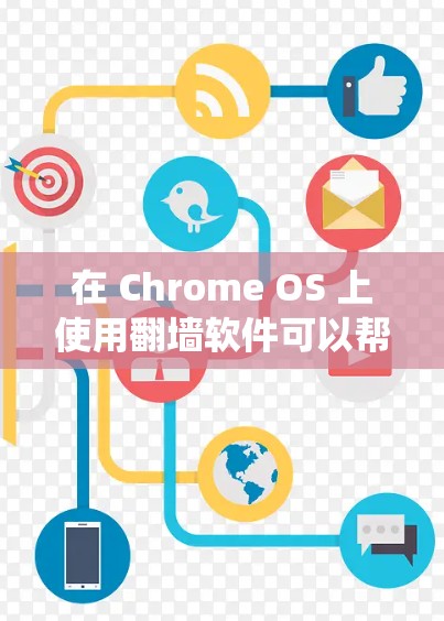 在 Chrome OS 上使用翻墙软件可以帮助你绕过网络限制，但需要注意以下几点