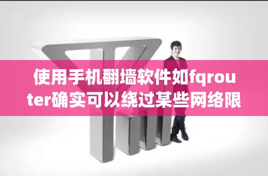 使用手机翻墙软件如fqrouter确实可以绕过某些网络限制，但同时也伴随着风险和伦理问题。以下是对使用这种软件的详细分析和建议
