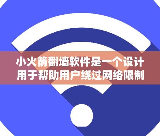小火箭翻墙软件是一个设计用于帮助用户绕过网络限制的工具，允许用户访问通常被地域或机构限制访问的网站和服务。以下是关于小火箭翻墙软件的详细介绍
