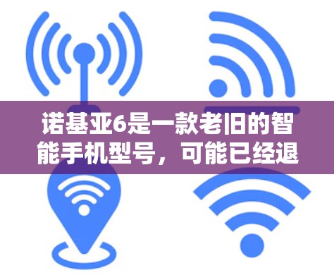 诺基亚6是一款老旧的智能手机型号，可能已经退出市场。由于其老旧，可能无法支持最新的翻墙软件或技术。以下是一些可能的建议，但请注意，使用翻墙软件可能涉及法律和安全风险