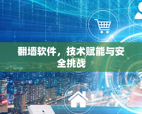 翻墙软件,技术赋能与安全挑战 翻墙软件,技术赋能与安全挑战