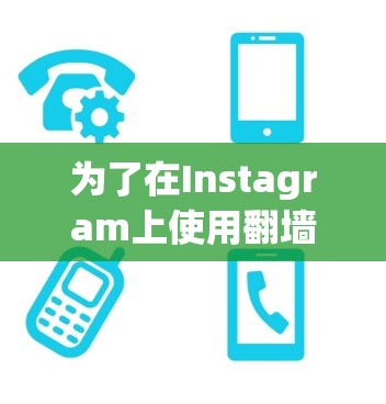 为了在Instagram上使用翻墙软件，您可以按照以下步骤操作