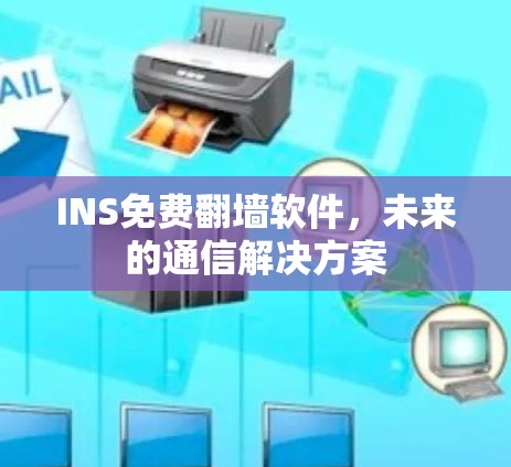INS免费翻墙软件，未来的通信解决方案